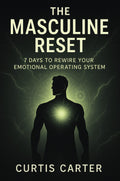 The Masculine Reset: 7 Days To Rewire Your Emotional Operating System