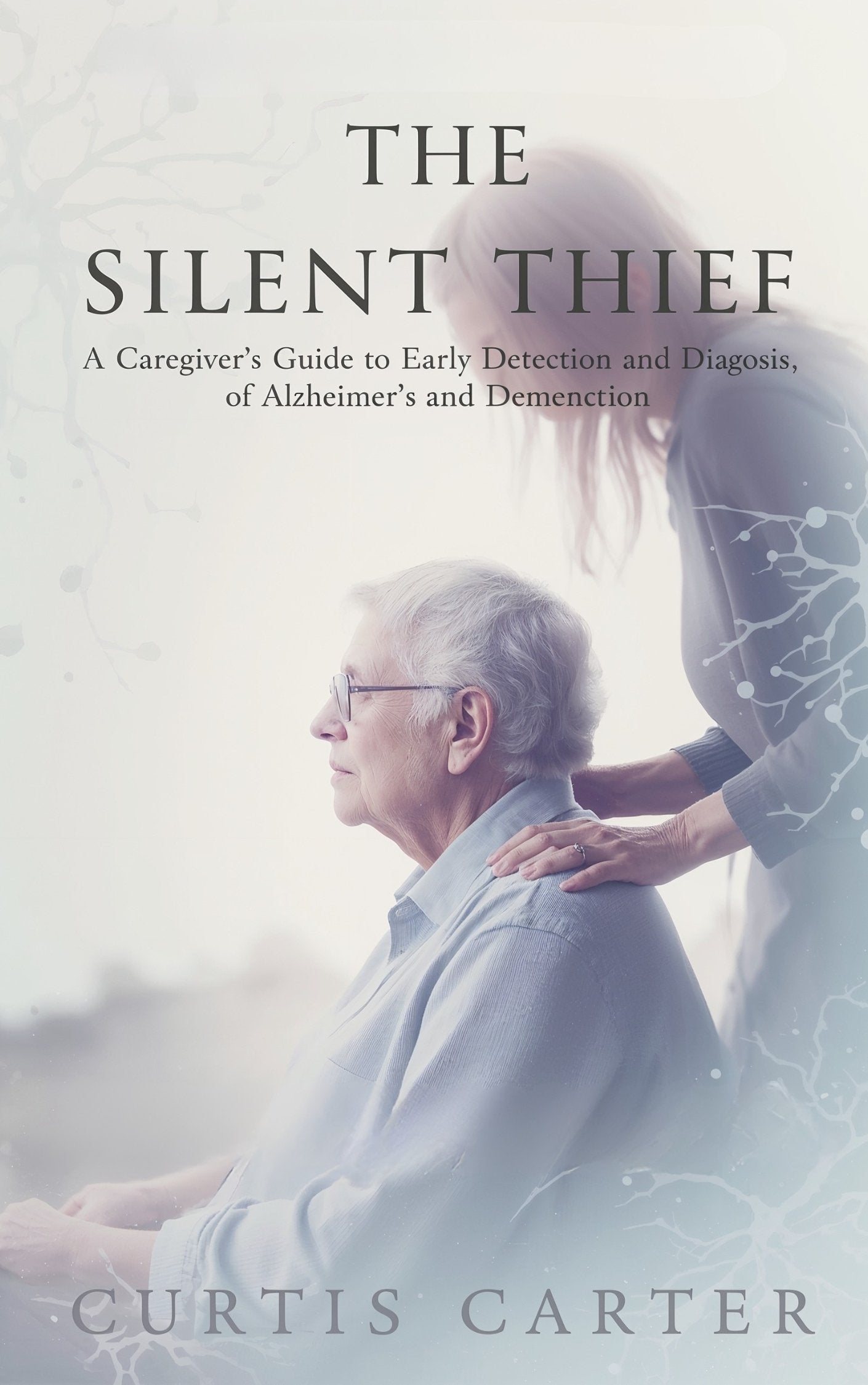 The Silent Thief: A Caregivers Guide to Early Detection and Diagnosis of Alzheimers and Dementia