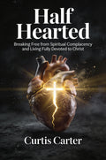 Half-Hearted: Escaping Lukewarm Faith and Embracing Wholehearted Devotion